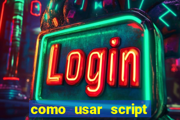 como usar script no cmsp